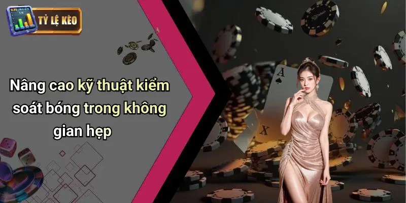 Kỹ Thuật Kiểm Soát Bóng Trong Không Gian Hẹp