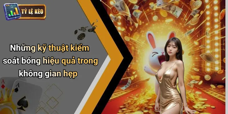 Kỹ Thuật Kiểm Soát Bóng Trong Không Gian Hẹp