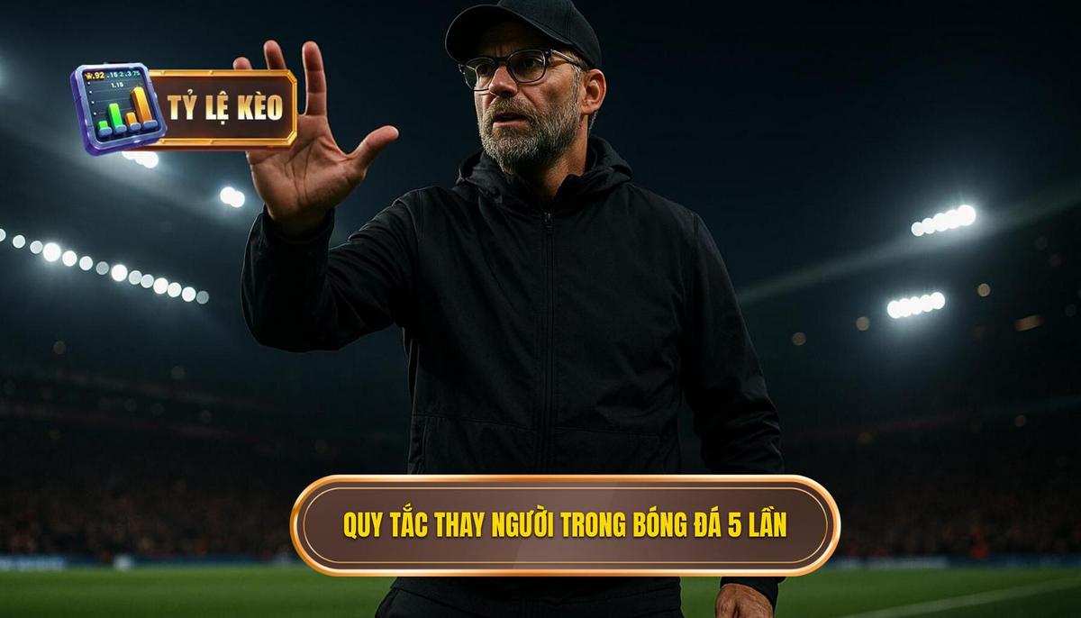 Chi tiết về quy tắc thực hiện 5 lần thay người