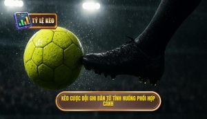 Kèo cược đội ghi bàn từ tình huống phối hợp cánh