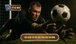 Kèo cược số pha cứu thua của thủ môn