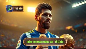 Thành tích của Messi tại World Cup